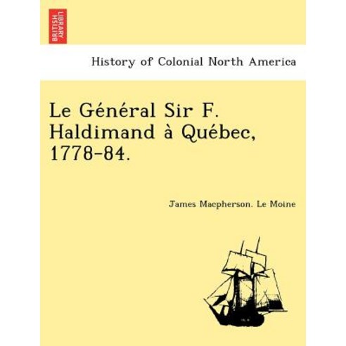Le GE Ne Ral Sir F. Haldimand a Que Bec 1778-84. Paperback, British Library, Historical Print Editions