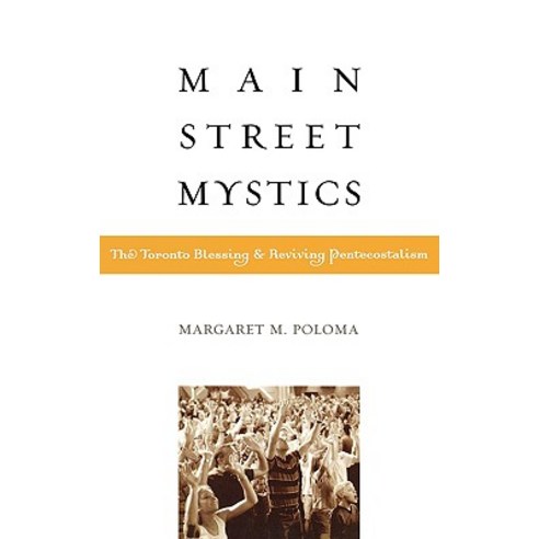 Main Street Mystics: The Toronto Blessing and Reviving Pentecostalism Hardcover, Altamira Press