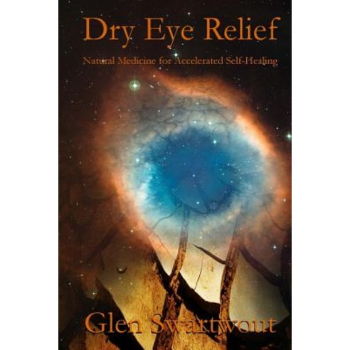Dry Eye Relief: Natural Medicine for Accelerated Self-Healing Paperback, Createspace Independent Publishing Platform