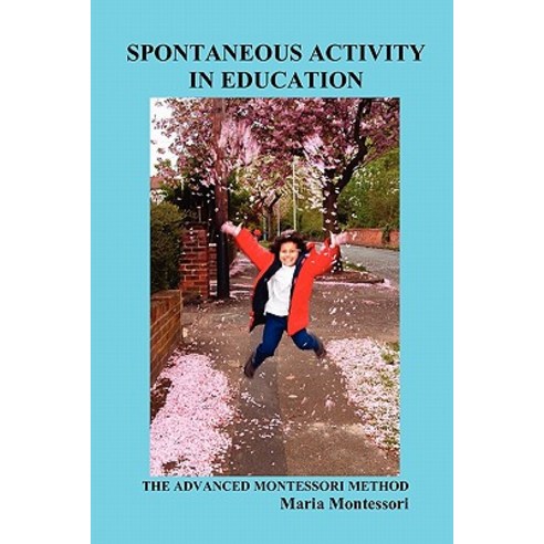 Spontaneous Activity in Education: The Advanced Montessori Method Paperback, Benediction Classics