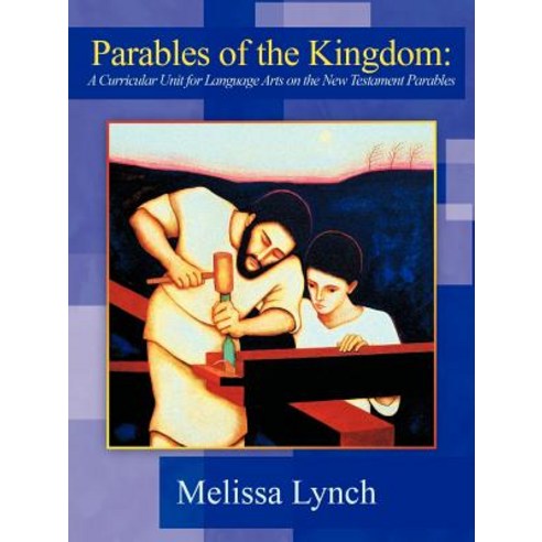 Parables of the Kingdom: A Curricular Unit for Language Arts on the New Testament Parables Paperback, Authorhouse