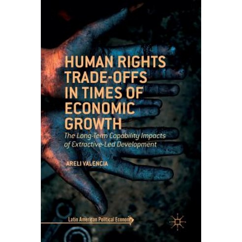 Human Rights Trade-Offs in Times of Economic Growth: The Long-Term Capability Impacts of Extractive-Led Development Hardcover, Palgrave MacMillan