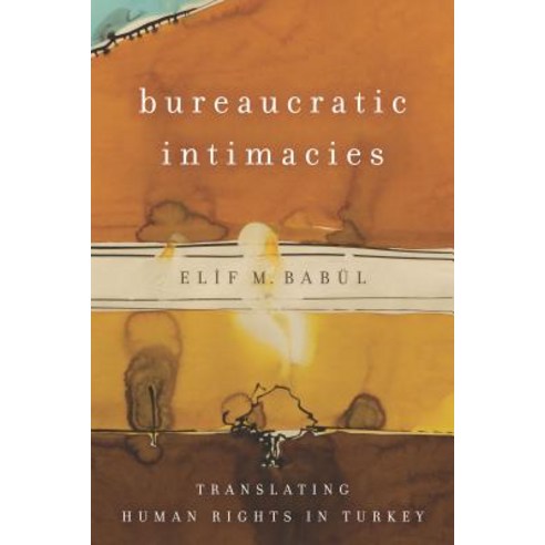 Bureaucratic Intimacies: Translating Human Rights in Turkey Hardcover, Stanford University Press