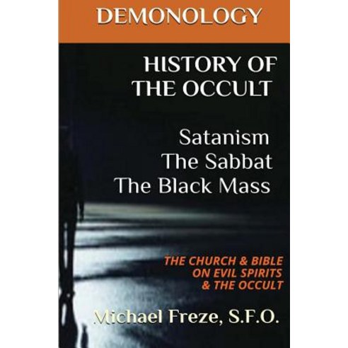 Demonology History of the Occult Satanism the Sabbat the Black Mass: The Church Paperback, Createspace Independent Publishing Platform