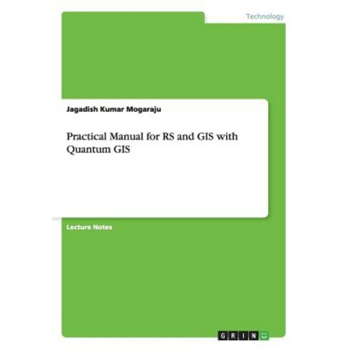 Practical Manual for RS and GIS with Quantum GIS Paperback, Grin Publishing