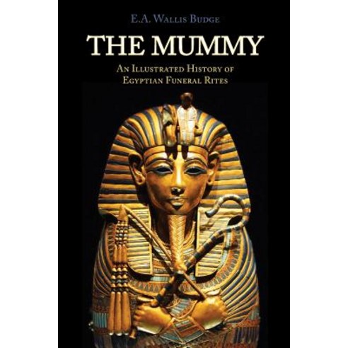 The Mummy: Chapters on Egyptian Funeral Archeology Paperback, Westphalia Press
