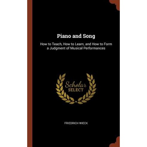Piano and Song: How to Teach How to Learn and How to Form a Judgment of Musical Performances Hardcover, Pinnacle Press