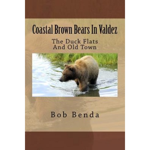 Coastal Brown Bears in Valdez: The Duck Flats and Old Town Paperback, Createspace Independent Publishing Platform