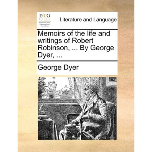 Memoirs of the Life and Writings of Robert Robinson ... by George Dyer ... Paperback, Gale Ecco, Print Editions