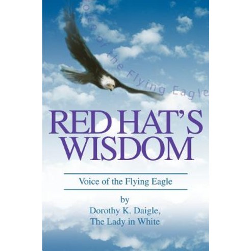 Red Hat''s Wisdom: Voice of the Flying Eagle Paperback, iUniverse