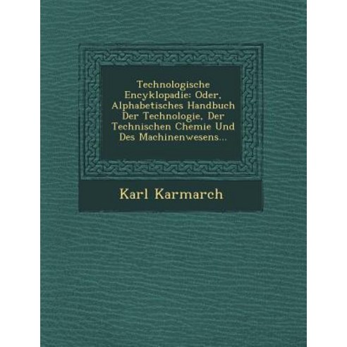 Technologische Encyklopadie: Oder Alphabetisches Handbuch Der Technologie Der Technischen Chemie Und Des Machinenwesens... Paperback, Saraswati Press