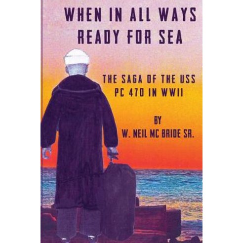 When in All Ways Ready for Sea: The Saga of the USS PC 470 During WWII Paperback, Attraction Center Publishing