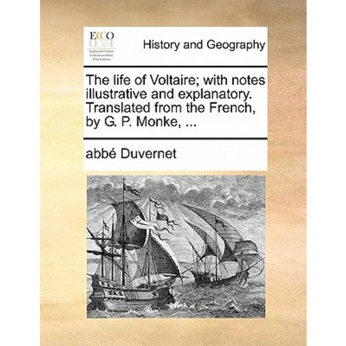 The Life of Voltaire; With Notes Illustrative and Explanatory. Translated from the French by G. P. Monke ... Paperback, Gale Ecco, Print Editions