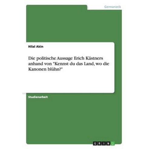 Die Politische Aussage Erich Kastners Anhand Von Kennst Du Das Land Wo Die Kanonen Bluhn? Paperback, Grin Verlag Gmbh