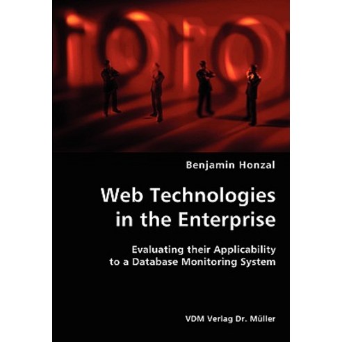 Web Technologies in the Enterprise- Evaluating Their Applicability to a Database Monitoring System Paperback, VDM Verlag Dr. Mueller E.K.