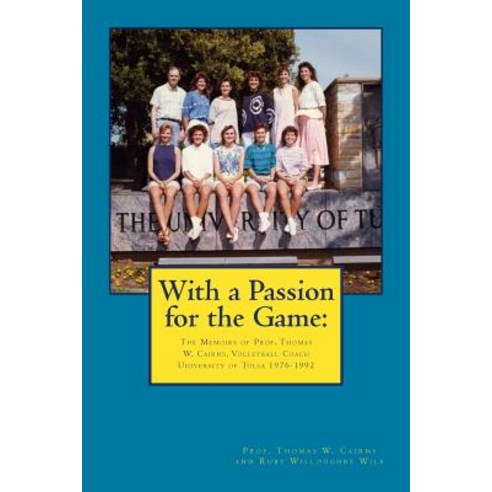 With a Passion for the Game: The Memoirs of Professor Thomas W. Cairns: Volleyball Coach University of Tulsa 1976-1992 Paperback, Createspace