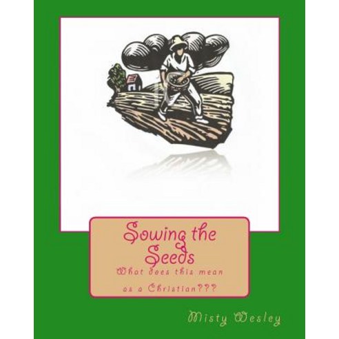 Sowing the Seeds: What Does This Mean as a Christian Paperback, Createspace Independent Publishing Platform