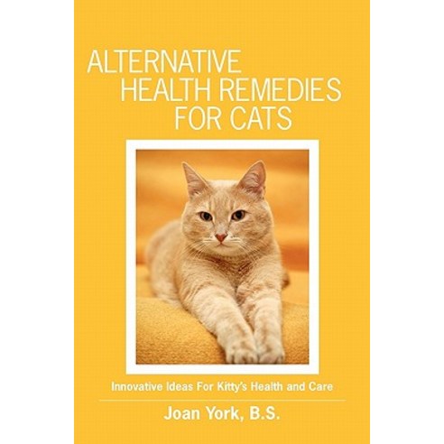 Alternative Health Remedies for Cats: Innovative Ideas for Kitty''s Health and Care Paperback, Booksurge Publishing