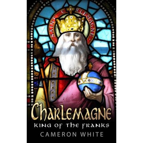 Charlemagne: King of the Franks Paperback, Createspace Independent Publishing Platform