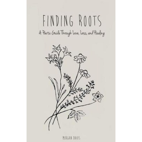 Finding Roots: A Poetic Guide Through Love Loss and Healing Paperback, Createspace Independent Publishing Platform