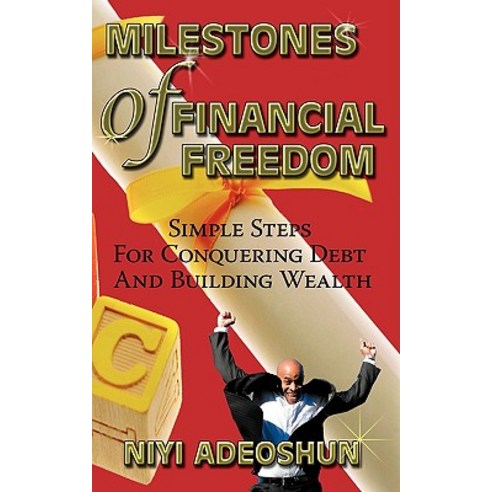 Milestones of Financial Freedom: Simple Steps for Conquering Debt and ...