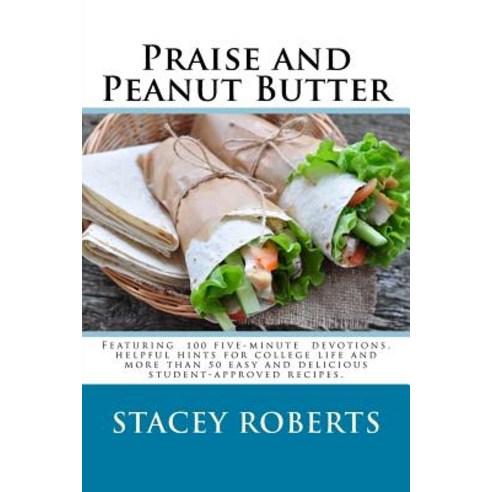 Praise and Peanut Butter: A Devotional Cookbook for College Students Paperback, Createspace Independent Publishing Platform