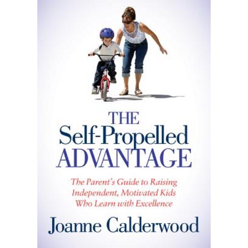 The Self-Propelled Advantage: The Parent''s Guide to Raising Independent Motivated Kids Who Learn with Excellence Paperback, Morgan James Publishing