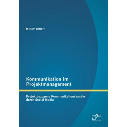 Kommunikation Im Projektmanagement: Projektbezogene Kommunikationskanale Durch Social Media Paperback, Diplomica Verlag Gmbh