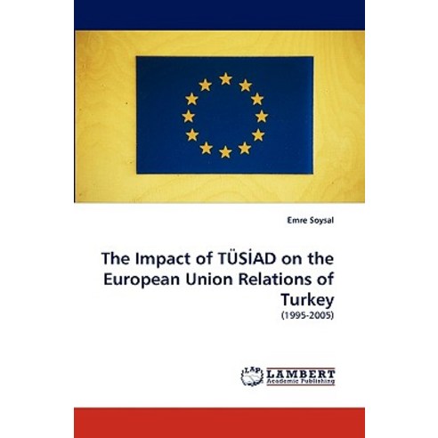 The Impact of Tus Ad on the European Union Relations of Turkey Paperback, LAP Lambert Academic Publishing