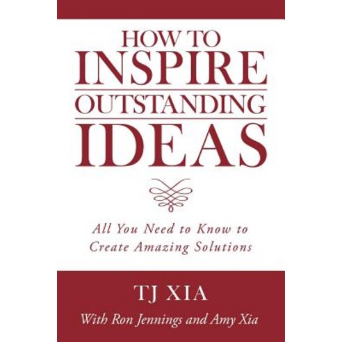 How to Inspire Outstanding Ideas: All You Need to Know to Create Amazing Solutions Paperback, Archway Publishing
