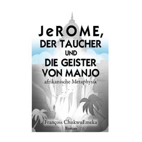 Jerome Der Taucher Und Die Geister Von Manjo: Afrikanische Metaphysik Paperback, Createspace Independent Publishing Platform
