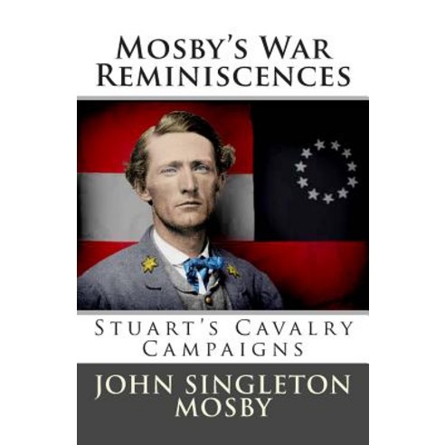 Mosby''s War Reminiscences: Stuart''s Cavalry Campaigns Paperback, Createspace Independent Publishing Platform