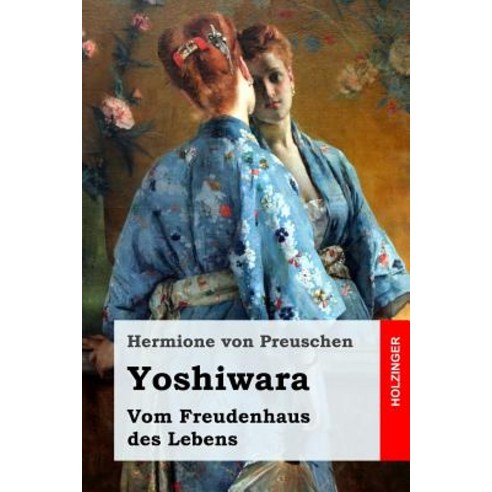 Yoshiwara: Vom Freudenhaus Des Lebens Paperback, Createspace Independent Publishing Platform