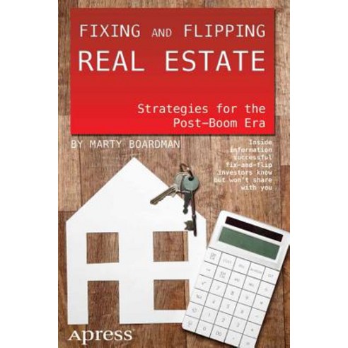 Fixing and Flipping Real Estate: Strategies for the Post-Boom Era Paperback, Apress