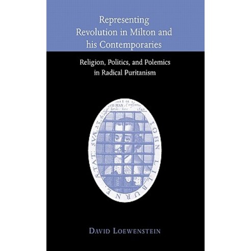 Representing Revolution in Milton and His Contemporaries: Religion Politics and Polemics in Radical Puritanism Hardcover, Cambridge University Press