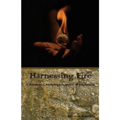 Harnessing Fire: A Devotional Anthology in Honor of Hephaestus Paperback, Createspace