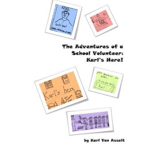 The Adventures of a School Volunteer: Karl''s Here! Paperback, Createspace Independent Publishing Platform