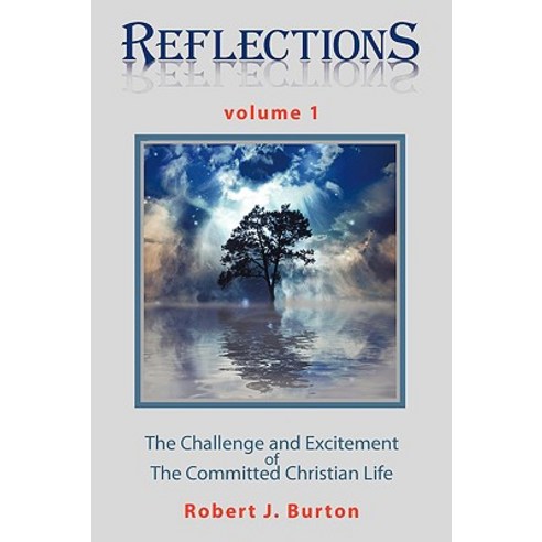 Reflections: The Challenge and Excitement of the Committed Christian Life Volume 1 Paperback, Authorhouse