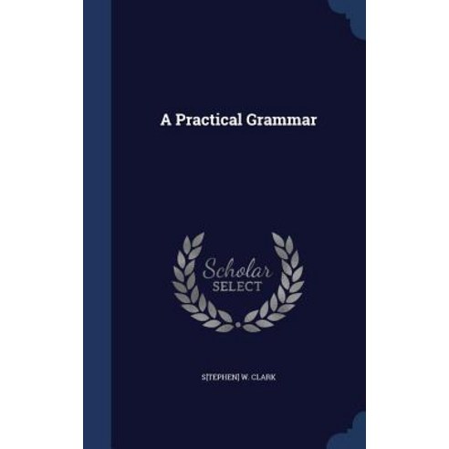 A Practical Grammar Hardcover, Sagwan Press