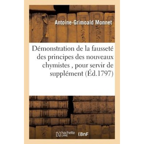 Demonstration de la Faussete Des Principes Des Nouveaux Chymistes Pour Servir de Supplement Paperback, Hachette Livre - Bnf