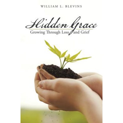 Hidden Grace: Growing Through Loss and Grief Paperback, Balboa Press