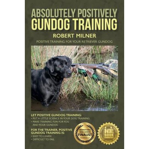 Absolutely Positively Gundog Training: Positive Training for Your Retriever Gundog Paperback, Createspace Independent Publishing Platform