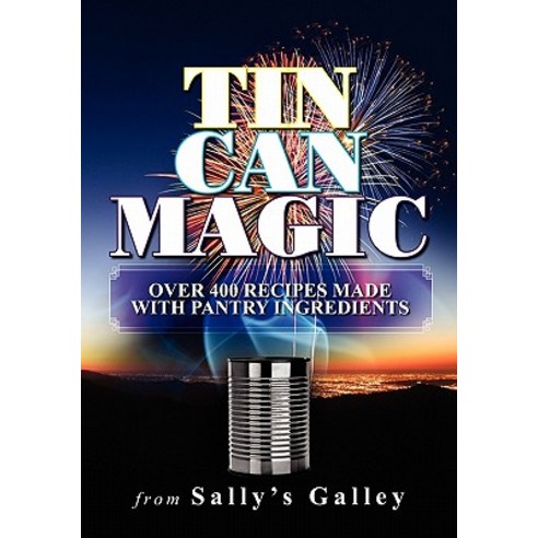 Tin Can Magic: Over 400 Recipes Made with Pantry Ingredients Paperback, Booksurge Publishing