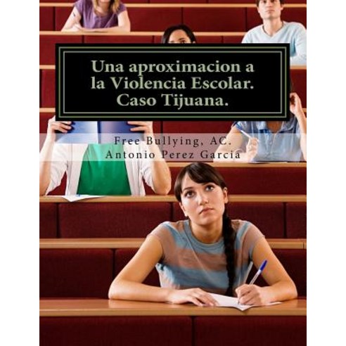 Una Aproximacion a la Violencia Escolar: Media Superior Caso Tijuana. Paperback, Createspace Independent Publishing Platform