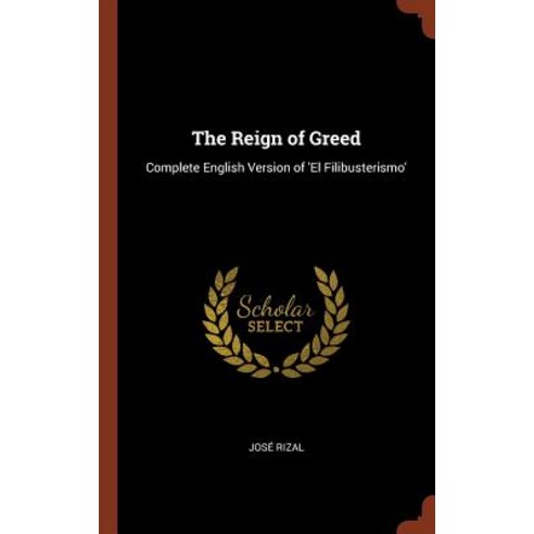 The Reign of Greed: Complete English Version of ''el Filibusterismo'' Hardcover, Pinnacle Press