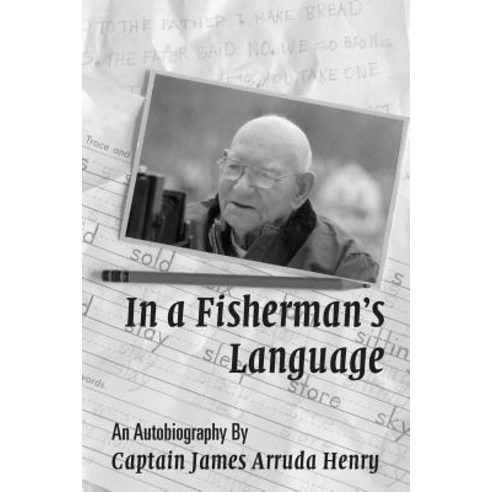 In a Fisherman''s Language: An Autobiography by Captain James Arruda Henry Paperback, Fisherman''s Language LLC
