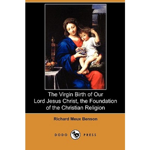 The Virgin Birth of Our Lord Jesus Christ the Foundation of the Christian Religion (Dodo Press) Paperback, Dodo Press