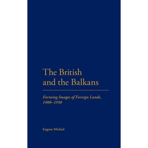 The British and the Balkans: Forming Images of Foreign Lands 1900-1950 Hardcover, Continnuum-3pl