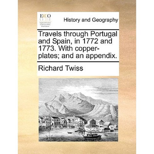 Travels Through Portugal and Spain in 1772 and 1773. with Copper-Plates; And an Appendix. Paperback, Gale Ecco, Print Editions