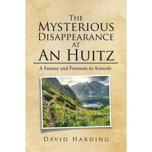 The Mysterious Disappearance at an Huitz: A Fantasy and Footnote to Aristotle Paperback, Xlibris